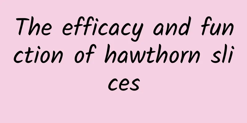 The efficacy and function of hawthorn slices