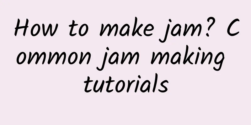 How to make jam? Common jam making tutorials