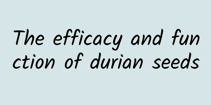 The efficacy and function of durian seeds