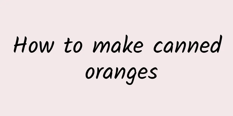 How to make canned oranges