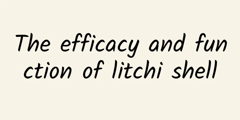 The efficacy and function of litchi shell