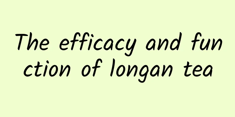 The efficacy and function of longan tea