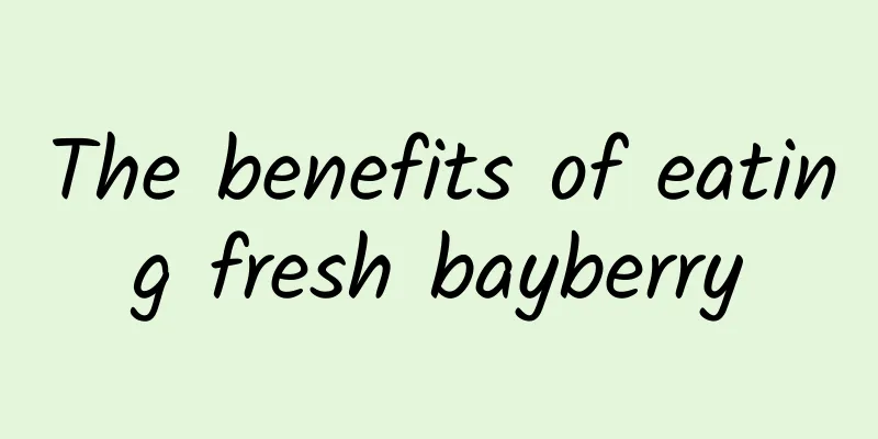 The benefits of eating fresh bayberry