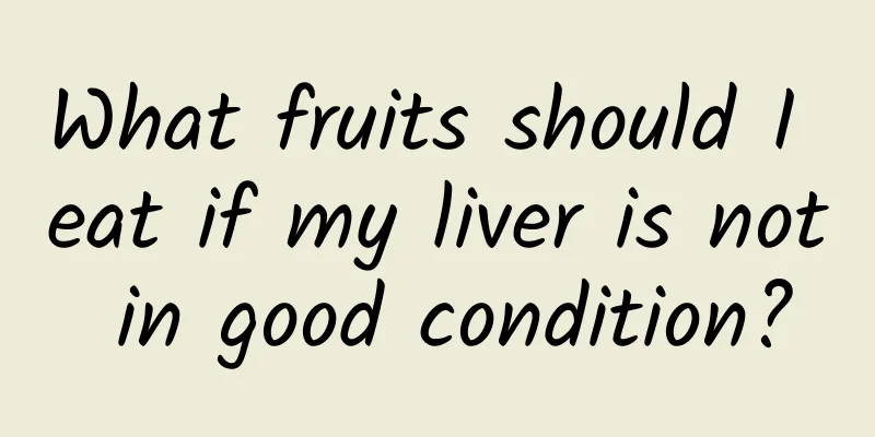 What fruits should I eat if my liver is not in good condition?