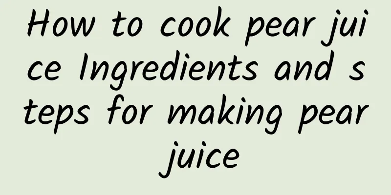 How to cook pear juice Ingredients and steps for making pear juice