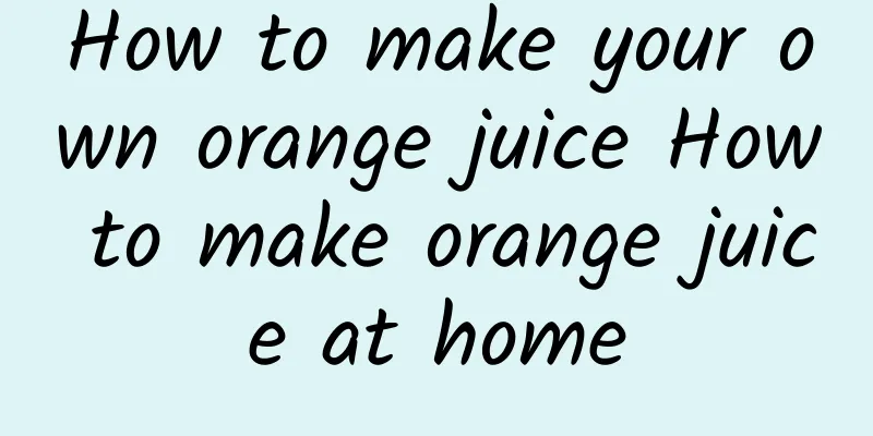 How to make your own orange juice How to make orange juice at home