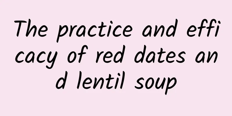 The practice and efficacy of red dates and lentil soup