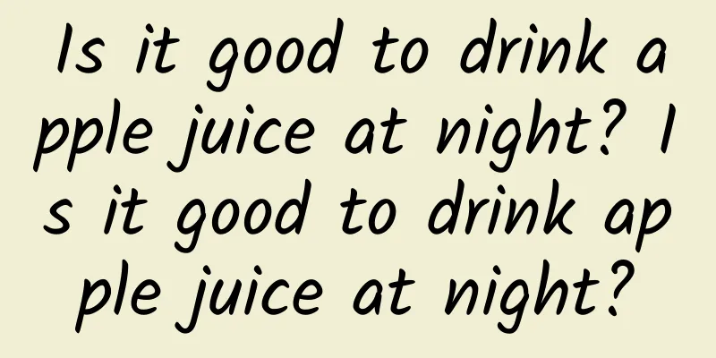 Is it good to drink apple juice at night? Is it good to drink apple juice at night?