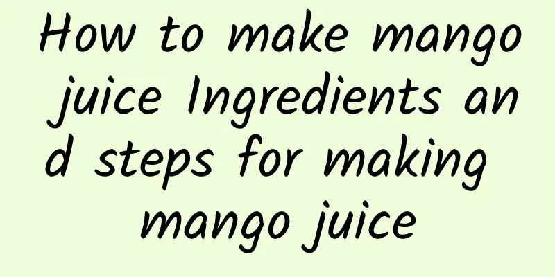 How to make mango juice Ingredients and steps for making mango juice