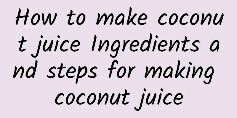 How to make coconut juice Ingredients and steps for making coconut juice