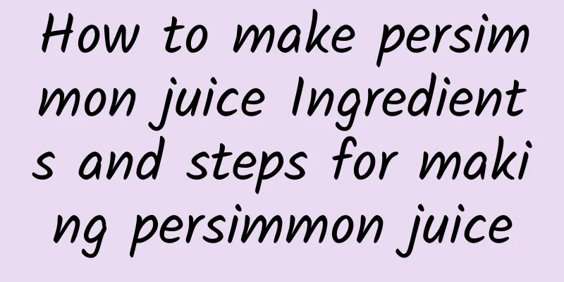 How to make persimmon juice Ingredients and steps for making persimmon juice