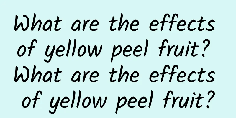 What are the effects of yellow peel fruit? What are the effects of yellow peel fruit?