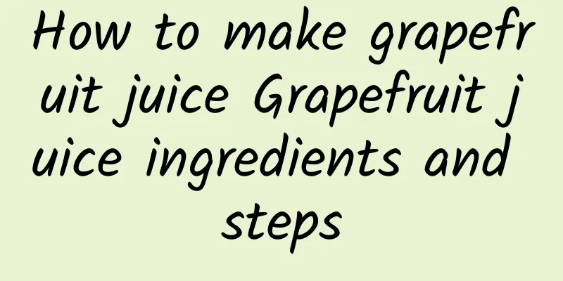 How to make grapefruit juice Grapefruit juice ingredients and steps