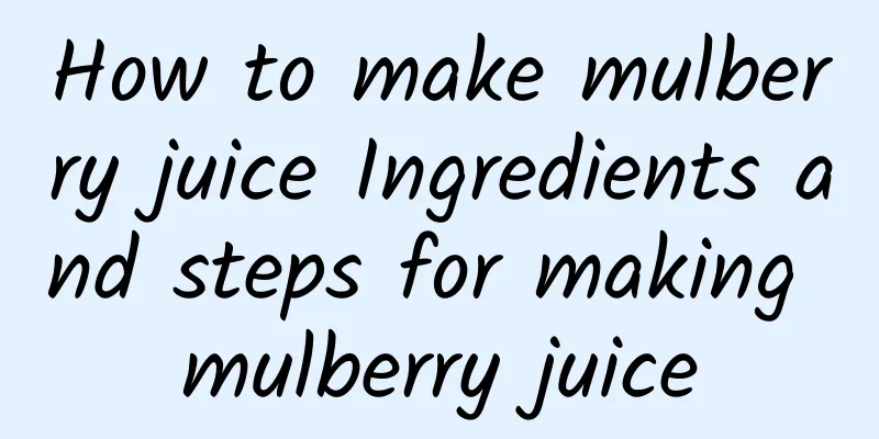 How to make mulberry juice Ingredients and steps for making mulberry juice