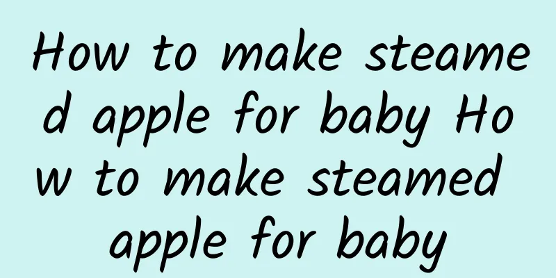 How to make steamed apple for baby How to make steamed apple for baby