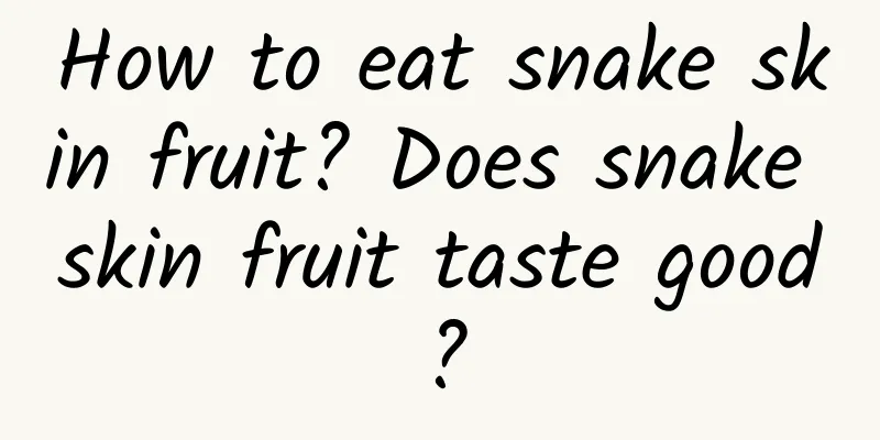 How to eat snake skin fruit? Does snake skin fruit taste good?