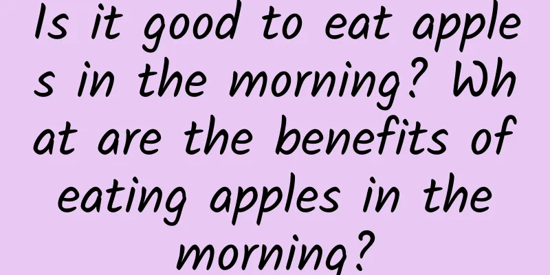 Is it good to eat apples in the morning? What are the benefits of eating apples in the morning?