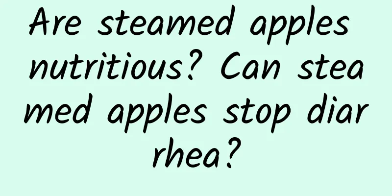 Are steamed apples nutritious? Can steamed apples stop diarrhea?