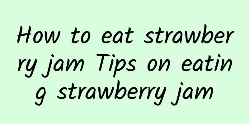 How to eat strawberry jam Tips on eating strawberry jam