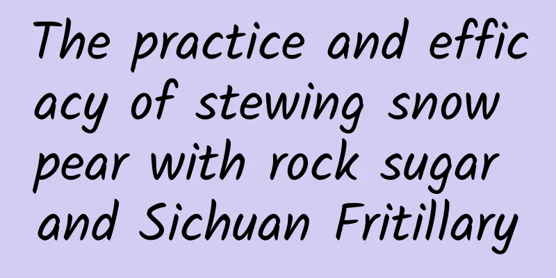 The practice and efficacy of stewing snow pear with rock sugar and Sichuan Fritillary