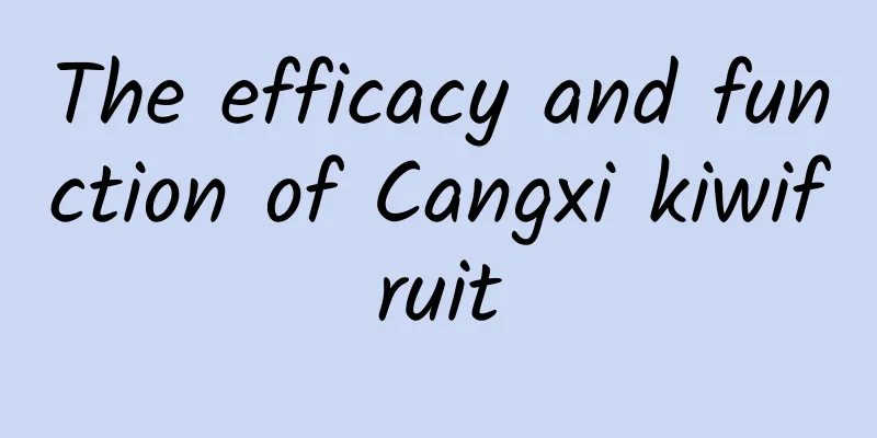 The efficacy and function of Cangxi kiwifruit