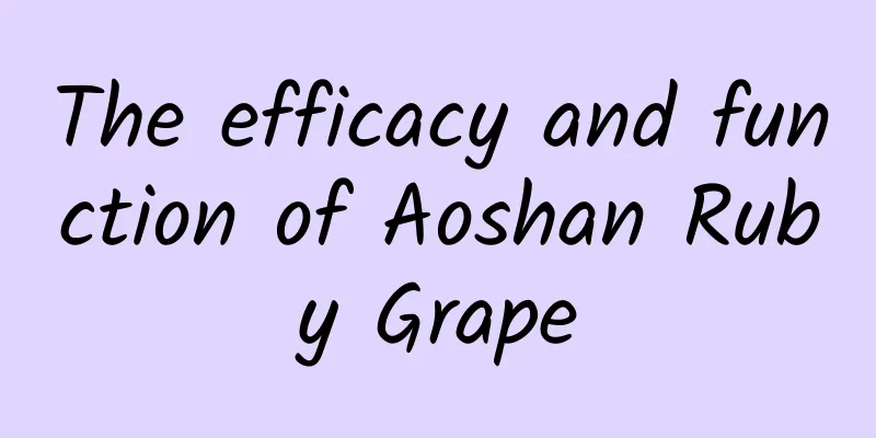 The efficacy and function of Aoshan Ruby Grape