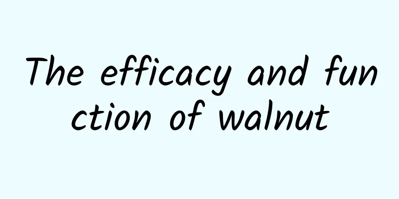 The efficacy and function of walnut