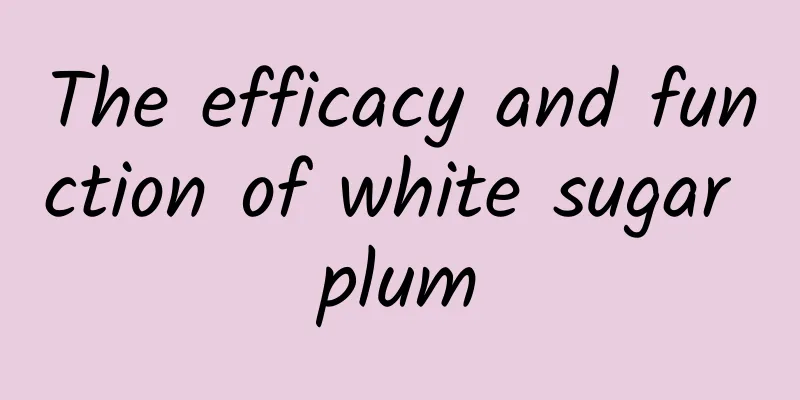 The efficacy and function of white sugar plum