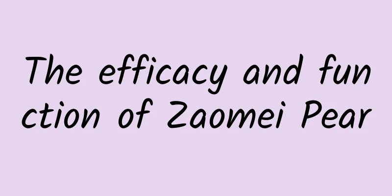 The efficacy and function of Zaomei Pear