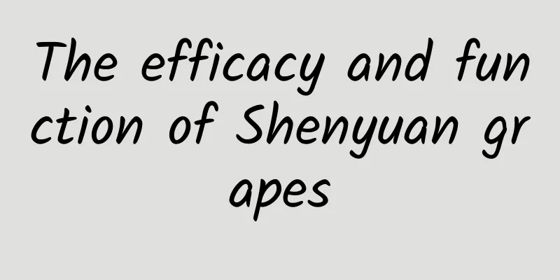 The efficacy and function of Shenyuan grapes