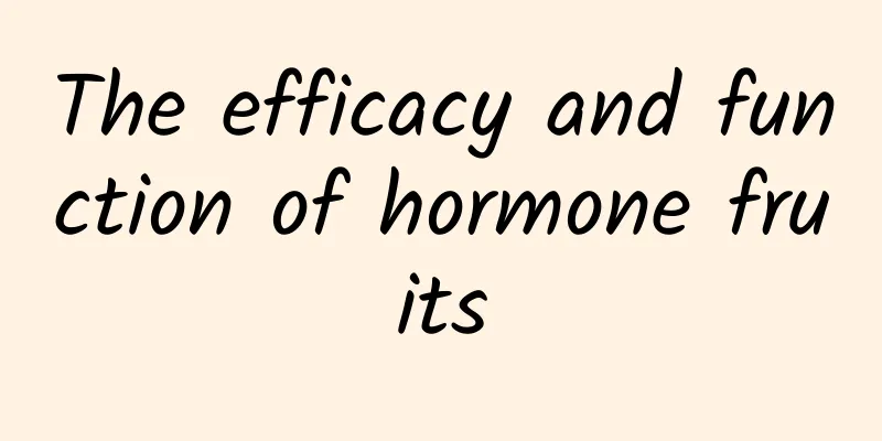 The efficacy and function of hormone fruits