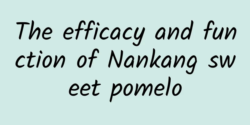 The efficacy and function of Nankang sweet pomelo