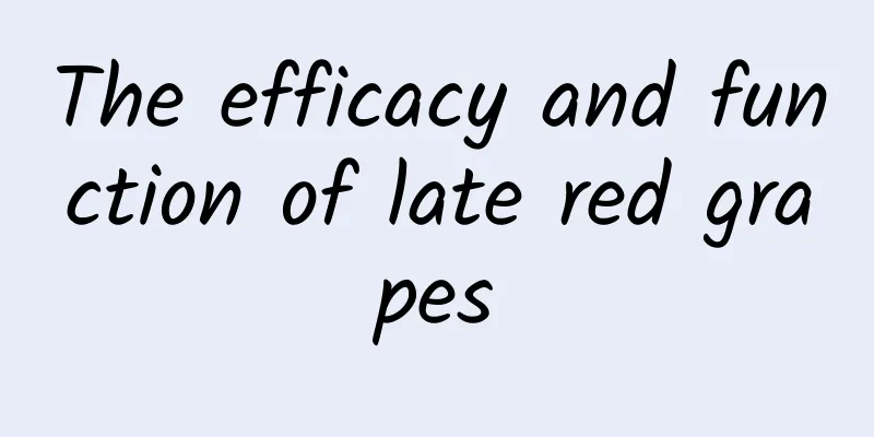 The efficacy and function of late red grapes