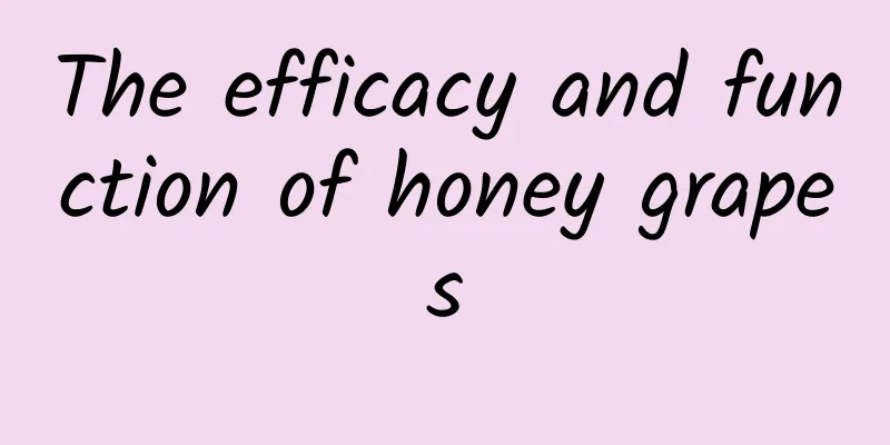 The efficacy and function of honey grapes