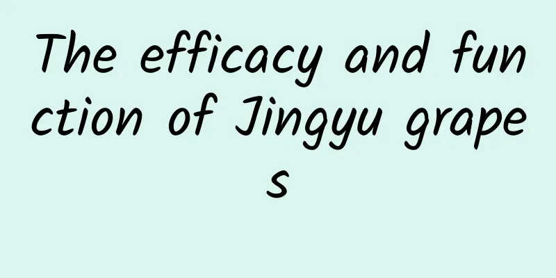 The efficacy and function of Jingyu grapes