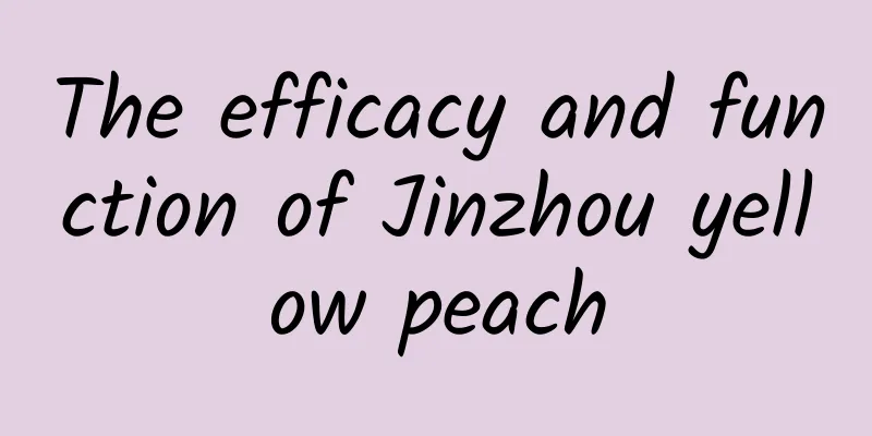 The efficacy and function of Jinzhou yellow peach