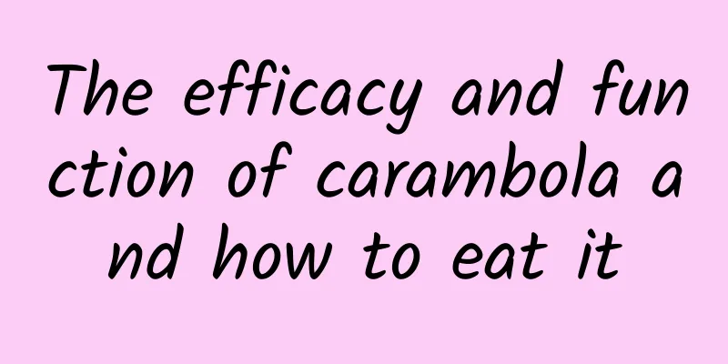 The efficacy and function of carambola and how to eat it