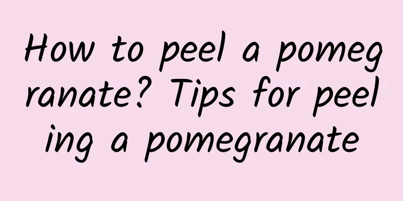 How to peel a pomegranate? Tips for peeling a pomegranate