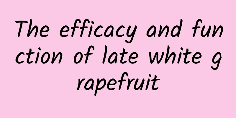 The efficacy and function of late white grapefruit