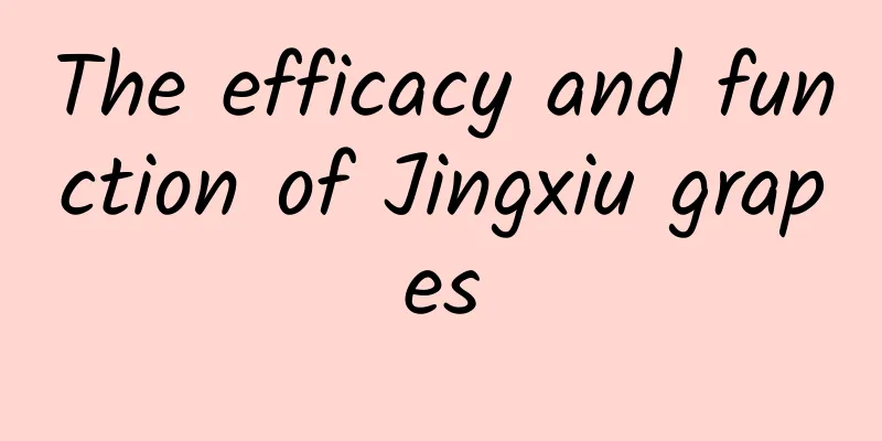 The efficacy and function of Jingxiu grapes