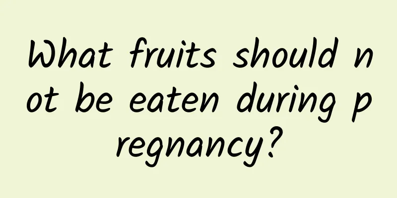 What fruits should not be eaten during pregnancy?