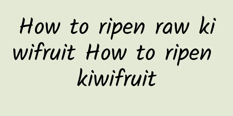 How to ripen raw kiwifruit How to ripen kiwifruit