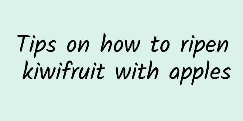 Tips on how to ripen kiwifruit with apples