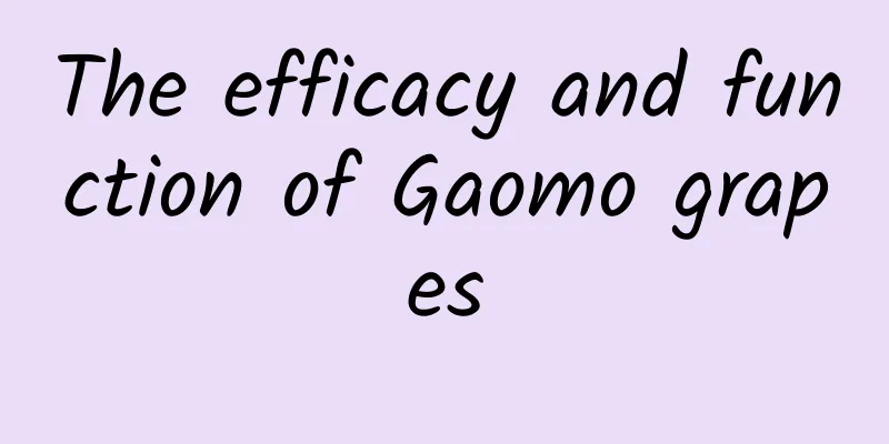 The efficacy and function of Gaomo grapes