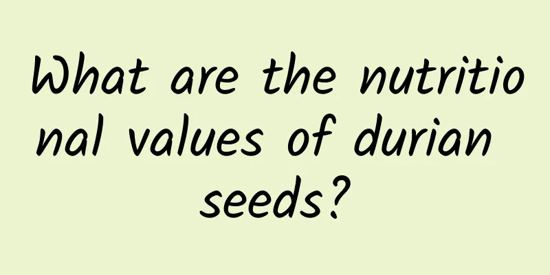 What are the nutritional values ​​of durian seeds?