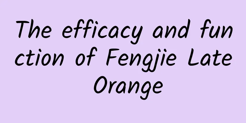 The efficacy and function of Fengjie Late Orange