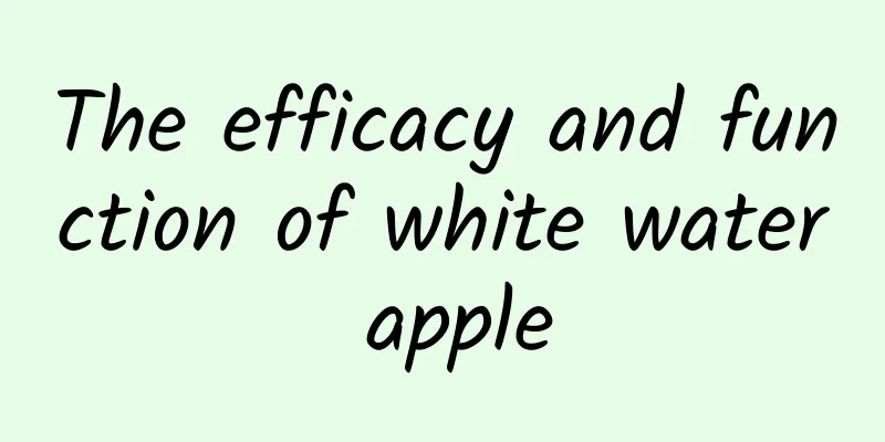 The efficacy and function of white water apple