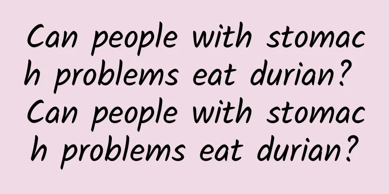 Can people with stomach problems eat durian? Can people with stomach problems eat durian?