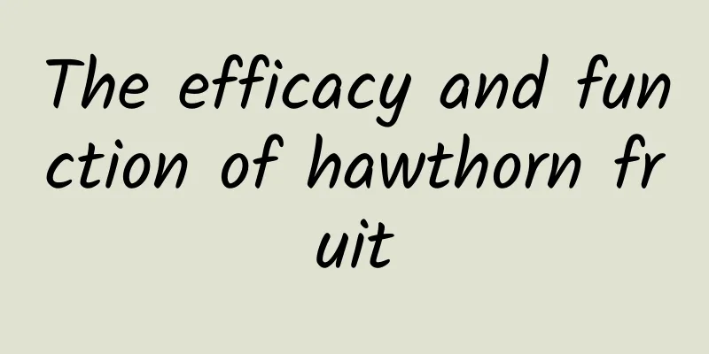 The efficacy and function of hawthorn fruit