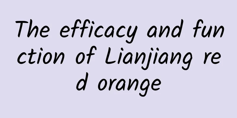 The efficacy and function of Lianjiang red orange